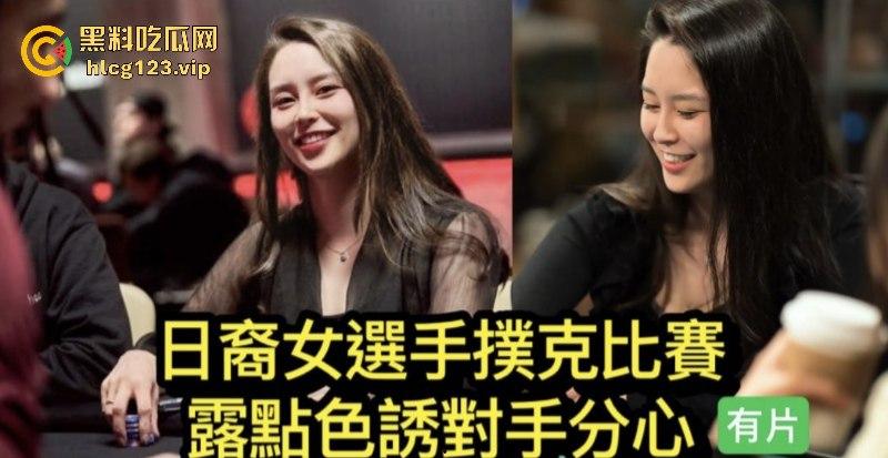 日裔女选手POKER比赛露点色诱对手分心爆红网络！并非不小心！却是有意陷害对手！-1
